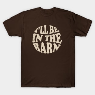 I'll Be in The Barn T-Shirt